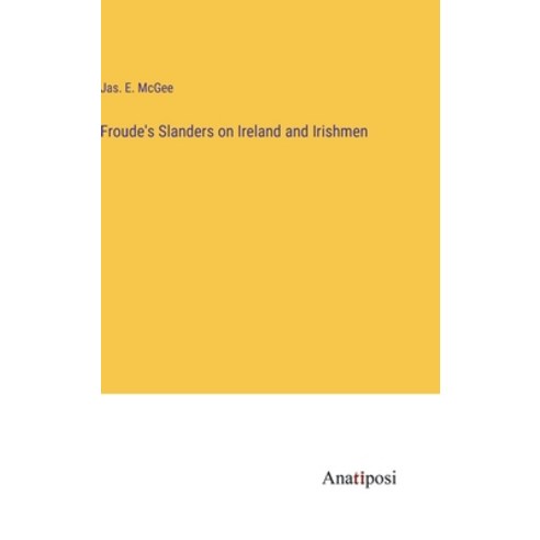 (영문도서) Froude''s Slanders on Ireland and Irishmen Hardcover, Anatiposi Verlag, English, 9783382186173