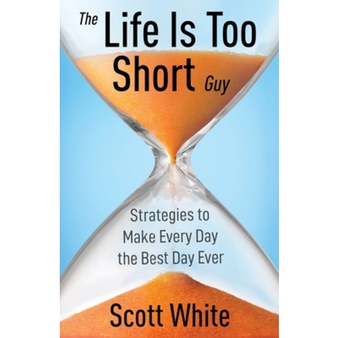 (영문도서) The Life Is Too Short Guy: Strategies to Make Every Day the Best Day Ever Paperback, New Degree Press, English, 9798885044578