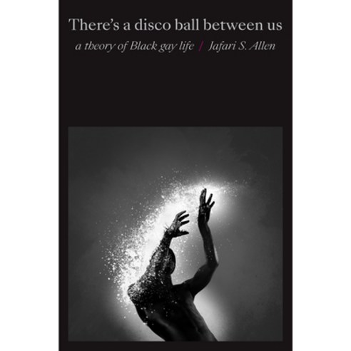 (영문도서) There''s a Disco Ball Between Us: A Theory of Black Gay Life Hardcover