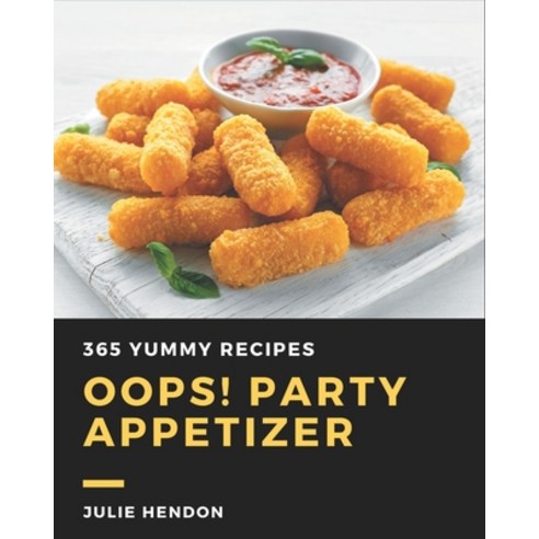 Oops! 365 Yummy Party Appetizer Recipes: Yummy Party Appetizer Cookbook - Where Passion for Cooking ... Paperback, Independently Published