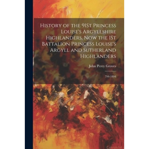 (영문도서) History of the 91St Princess Louise''s Argyllshire Highlanders Now the 1St Battalion Princess... Paperback, Legare Street Press, English, 9781021189554