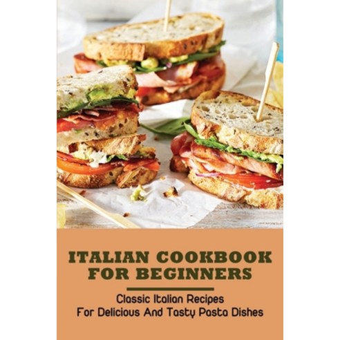 (영문도서) Italian Cookbook For Beginners: Classic Italian Recipes For Delicious And Tasty Pasta Dishes:... Paperback, Independently Published, English, 9798529201442