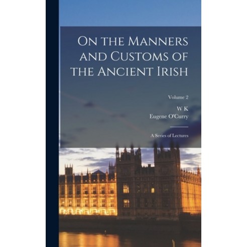 (영문도서) On the Manners and Customs of the Ancient Irish: A Series of Lectures; Volume 2 Hardcover, Legare Street Press, English, 9781015847576