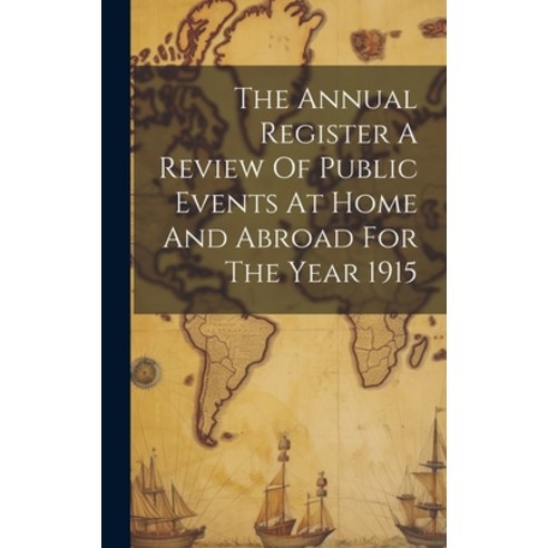 (영문도서) The Annual Register A Review Of Public Events At Home And Abroad For The Year 1915 Hardcover, Legare Street Press, English, 9781021128508