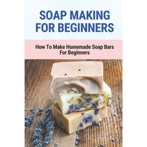 (영문도서) Soap Making For Beginners: How To Make Homemade Soap Bars For Beginners: Easy Homemade Soap R... Paperback, Independently Published, English, 9798531901651
