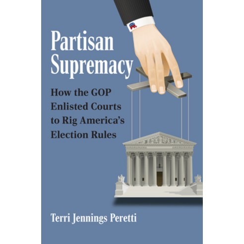 Partisan Supremacy: How the GOP Enlisted Courts to Rig America''s Election Rules Hardcover, University Press of Kansas