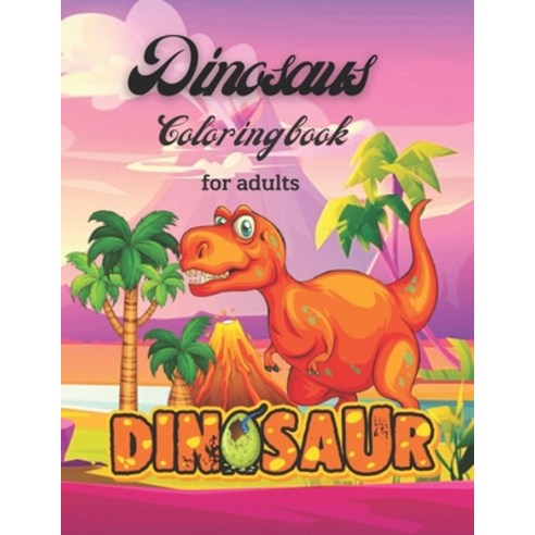 Dinosaurs Coloring Book For Adults: dinosaurs a wild coloring book for adults Paperback, Independently Published, English, 9798577126711