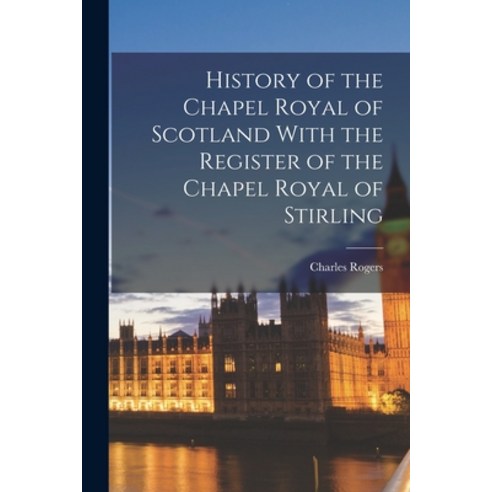 (영문도서) History of the Chapel Royal of Scotland With the Register of the Chapel Royal of Stirling Paperback, Legare Street Press, English, 9781017425215