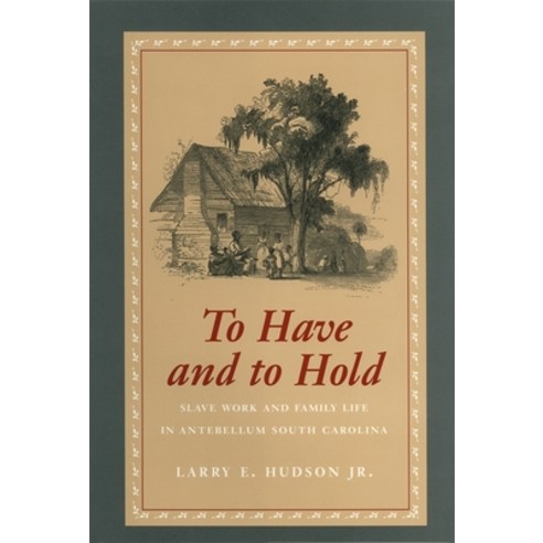 (영문도서) To Have and to Hold: Slave Work and Family Life in Antebellum South Carolina Hardcover, University of Georgia Press, English, 9780820318301