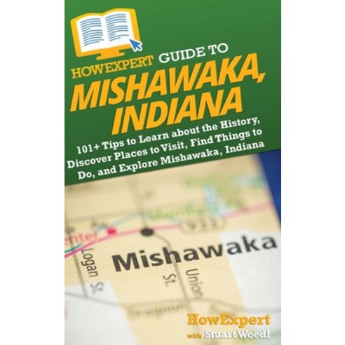 (영문도서) HowExpert Guide to Mishawaka Indiana: 101+ Tips to Learn about the History Discover Places ... Hardcover, English, 9781962386104