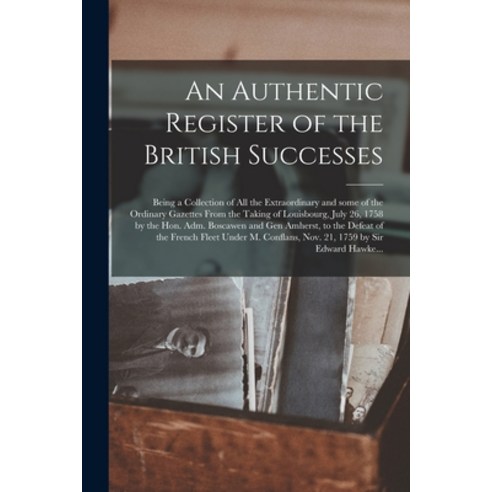 (영문도서) An Authentic Register of the British Successes [microform]: Being a Collection of All the Ext... Paperback, Legare Street Press, English, 9781014714398