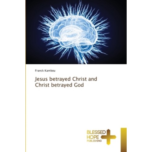 (영문도서) Jesus betrayed Christ and Christ betrayed God Paperback, Blessed Hope Publishing, English, 9786204187556