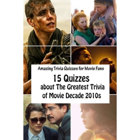Amazing Trivia Quizzes for Movie Fans: 15 Quizzes about The Greatest Trivia of Movie Decade 2010s Paperback, Independently Published, English, 9798740518992