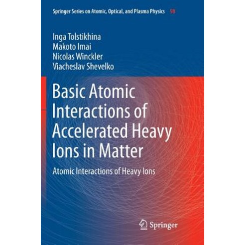 (영문도서) Basic Atomic Interactions of Accelerated Heavy Ions in Matter: Atomic Interactions of Heavy Ions Paperback, Springer, English, 9783030091224