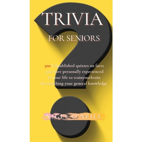Trivia for Seniors: 500 Unpublished quizzes on facts you have personally experienced in your life to... Hardcover, Nigel O