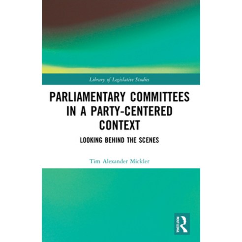 (영문도서) Parliamentary Committees in a Party-Centred Context: Looking Behind the Scenes Paperback, Routledge, English, 9780367706135