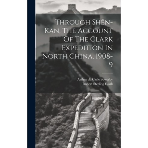 (영문도서) Through Shên-kan The Account Of The Clark Expedition In North China 1908-9 Hardcover, Legare Street Press, English, 9781019380154