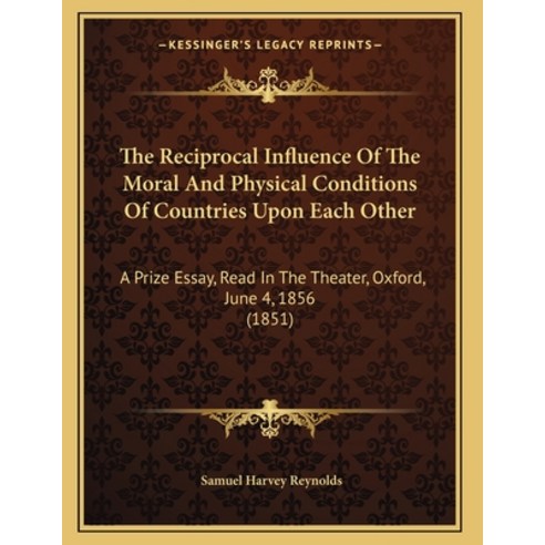 The Reciprocal Influence Of The Moral And Physical Conditions Of Countries Upon Each Other: A Prize ... Paperback, Kessinger Publishing, English, 9781164144380