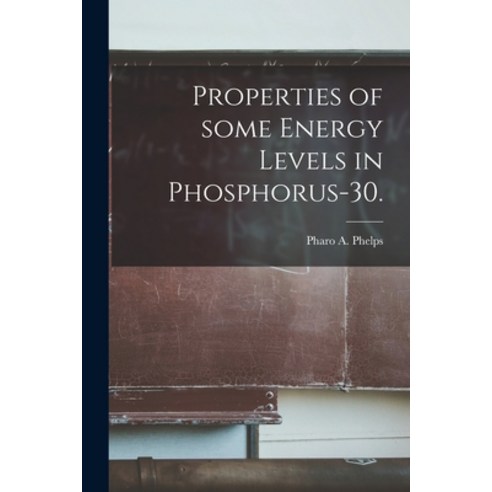 (영문도서) Properties of Some Energy Levels in Phosphorus-30. Paperback, Hassell Street Press, English, 9781015055544