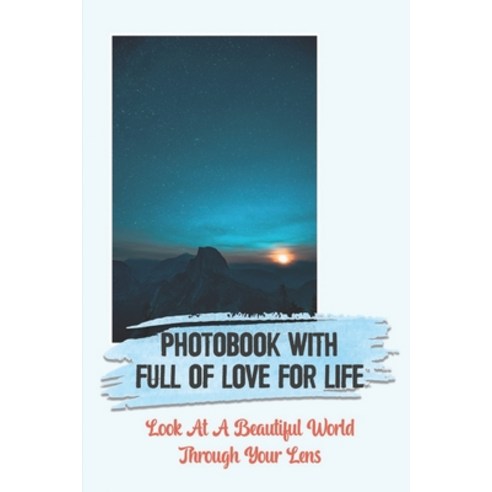 (영문도서) Photobook With Full Of Love For Life: Look At A Beautiful World Through Your Lens: Discover S... Paperback, Independently Published, English, 9798464978287