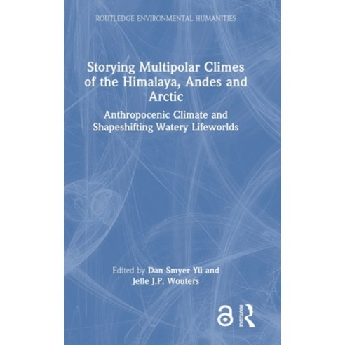 (영문도서) Storying Multipolar Climes of the Himalaya Andes and Arctic: Anthropocenic Climate and Shape... Hardcover, Routledge, English, 9781032388267