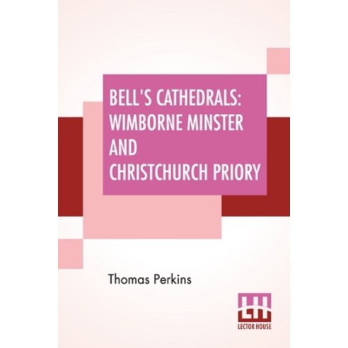 Bell''s Cathedrals: Wimborne Minster And Christchurch Priory - A Short History Of Their Foundation An... Paperback, Lector House