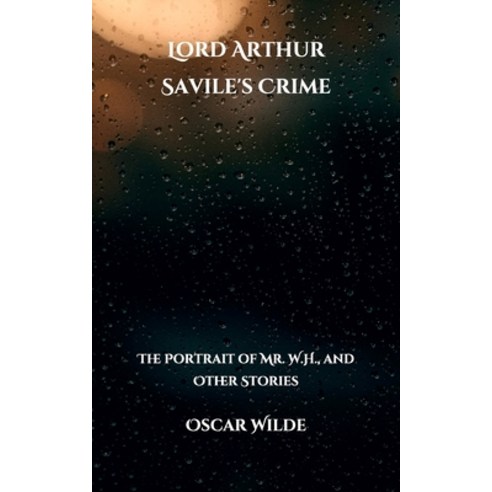 Lord Arthur Savile''s Crime: The Portrait of Mr. W.H. and Other Stories Paperback, Independently Published, English, 9798707344626