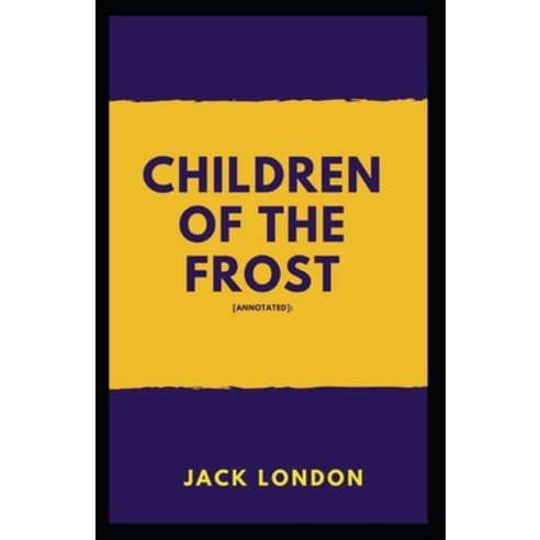 Children of the Frost: Jack London (Classics Literature Action & Adventure) [Annotated] Paperback, Independently Published, English, 9798734543535