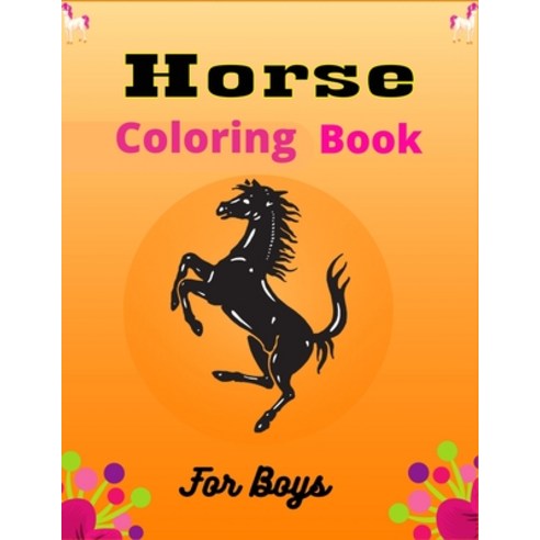 Horse Coloring Book For Boys: The Ultimate Lovely and Fun Horse and Pony Coloring Book For Girls and... Paperback, Independently Published, English, 9798584833947