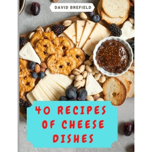40 recipes of cheese dishes: Easy to prepare. Tasty and healthy dishes with cheese. Fast recipes Paperback, Independently Published, English, 9781792794254