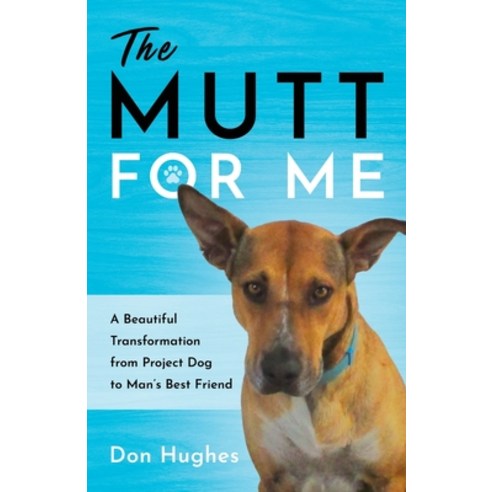 (영문도서) The Mutt for Me: A Beautiful Transformation from Project Dog to Man''s Best Friend Paperback, River Grove Books, English, 9781632997111
