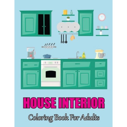 House Interior Coloring Book For Adults: Adult Coloring Book with Modern Home Interior and Room Idea... Paperback, Independently Published, English, 9798701612622