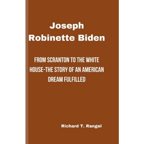 (영문도서) Joseph Robinette Biden: From Scranton to the White House-The Story of an American Dream Fulfi... Paperback, Independently Published, English, 9798880028917