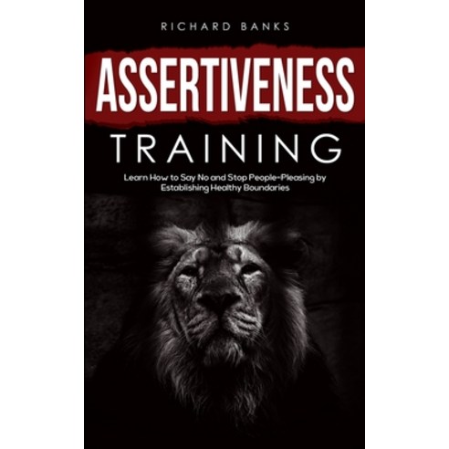 (영문도서) Assertiveness Training: Learn How to Say No and Stop People-Pleasing by Establishing Healthy ... Paperback, Nxt Level International, English, 9798985090451