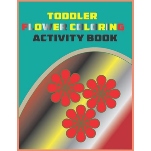 Toddler Flower Coloring Activity Book: Flower Shape Coloring For Toddler interior(8.5"X11) only 24 page Paperback, Independently Published, English, 9798591752217