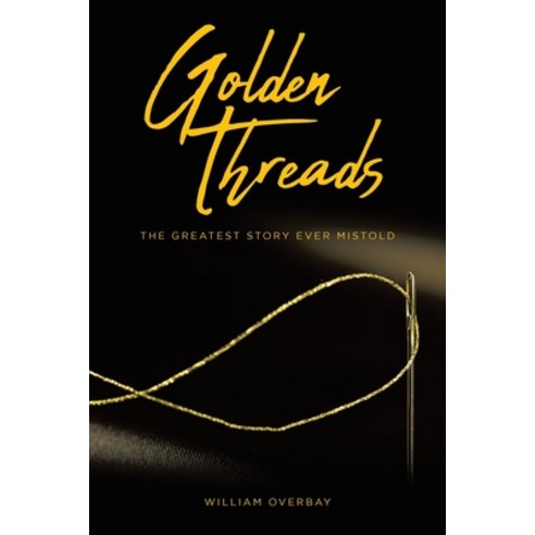 Golden Threads: The Greatest Story Ever Mistold Paperback, Covenant Books, English, 9781636306292