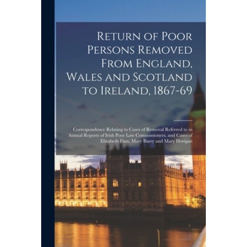 (영문도서) Return of Poor Persons Removed From England Wales and Scotland to Ireland 1867-69; Correspo... Paperback, Legare Street Press, English, 9781015343344