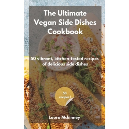 The Ultimate Vegan Side Dishes Cookbook: 50 vibrant kitchen-tested recipes of delicious side dishes Hardcover, Jordan Editors, English, 9781801797153