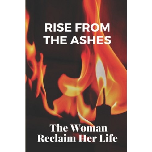 (영문도서) Rise From The Ashes: The Woman Reclaim Her Life: Secrets In Love In The Past Paperback, Independently Published, English, 9798546413958