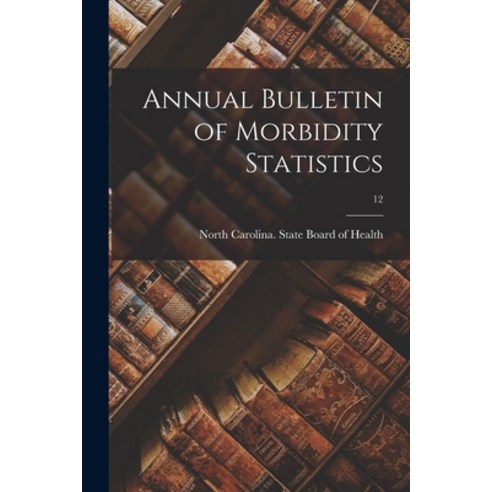 (영문도서) Annual Bulletin of Morbidity Statistics; 12 Paperback, Hassell Street Press, English, 9781013369032