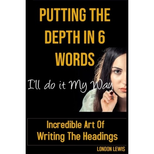(영문도서) Putting The Depth In 6 Words: Incredible Art Of Writing The Headings Paperback, Independently Published, English, 9798511651538