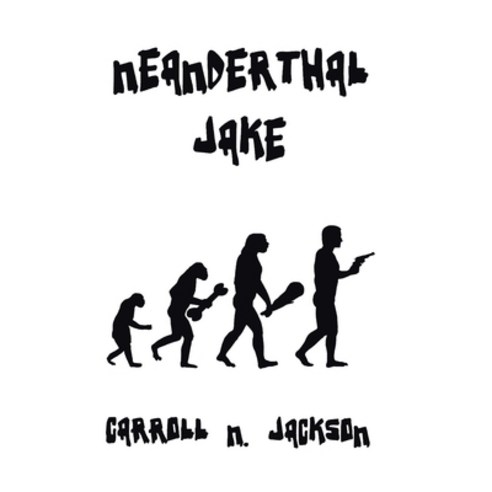 (영문도서) Neanderthal Jake Hardcover, Xlibris Us, English, 9781664197367
