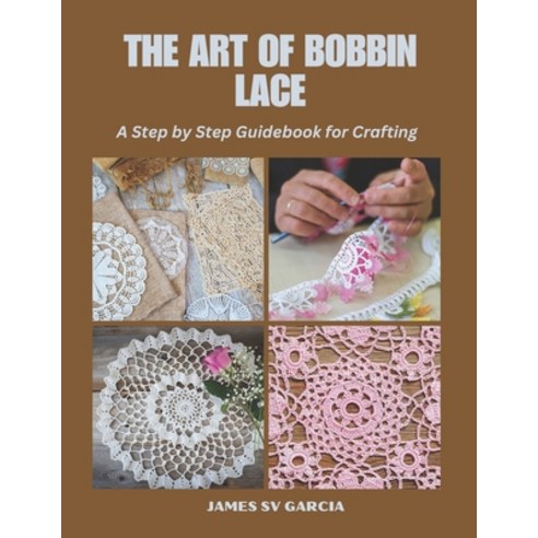 (영문도서) The Art of Bobbin Lace: A Step by Step Guidebook for Crafting Paperback, Independently Published, English, 9798339272847