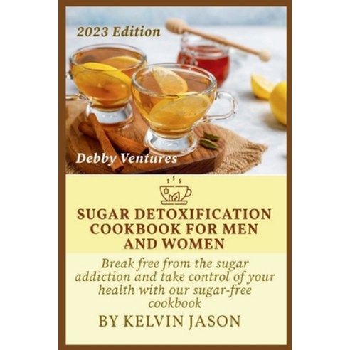(영문도서) Sugar Detoxification Cookbook for Men and Women: Break free from sugar addiction and take con... Paperback, Independently Published, English, 9798877403819