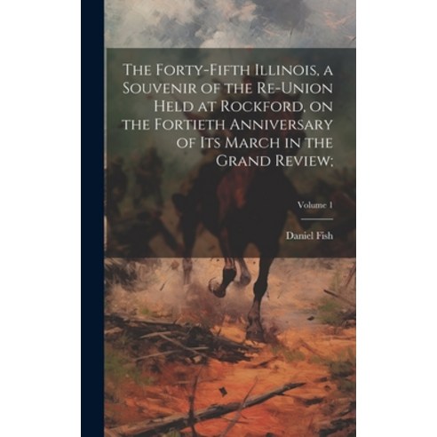 (영문도서) The Forty-Fifth Illinois a Souvenir of the Re-union Held at Rockford on the Fortieth Annive... Hardcover, Legare Street Press, English, 9781020513848