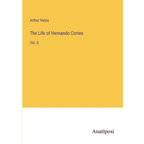 (영문도서) The Life of Hernando Cortes: Vol. II Paperback, Anatiposi Verlag, English, 9783382110468