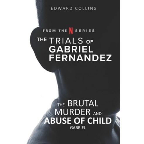 The Trials of Gabriel Fernandez: The Brutal Murder and Abuse of Child Gabriel Paperback, Independently Published, English, 9798699687152