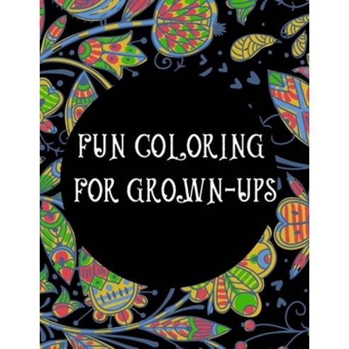 Fun Coloring For Grown-Ups: Coloring Book For Adults - Stress Relieving Designs Animals Mandalas F... Paperback, Independently Published, English, 9798552992928