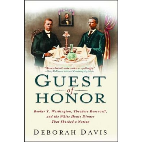 Guest of Honor: Booker T. Washington Theodore Roosevelt and the White House Dinner That Shocked a ... Paperback, Atria Books