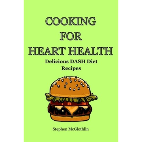 (영문도서) Cooking for heart health: Delicious DASH diet recipes Paperback, Independently Published, English, 9798860382428